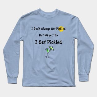 I Don't Always Get Pickled, But When I Do I Get Pickled Long Sleeve T-Shirt